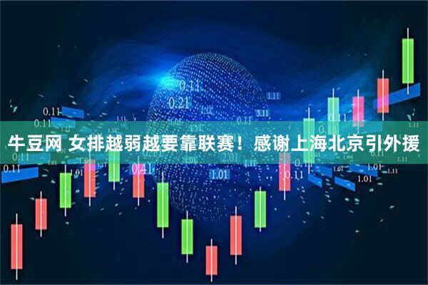 牛豆网 女排越弱越要靠联赛！感谢上海北京引外援